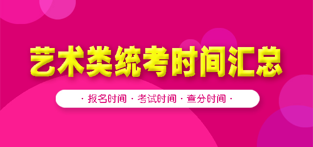 艺术类统考时间汇总，涵盖报名、考试、查分时间